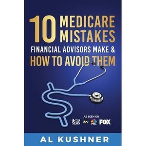 10 Medicare Mistakes Financial Advisors Make and How to Avoid Them -- Kushner